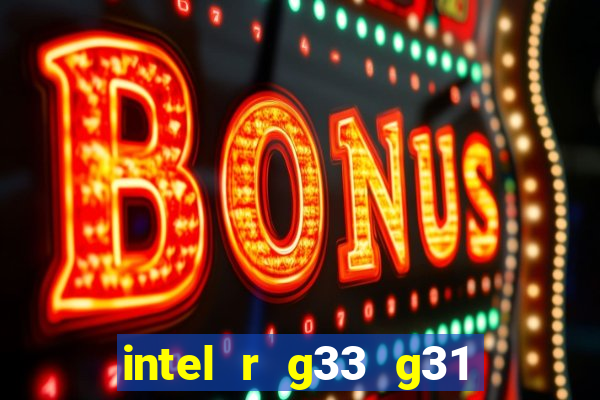 intel r g33 g31 express chipset family roda quais jogos